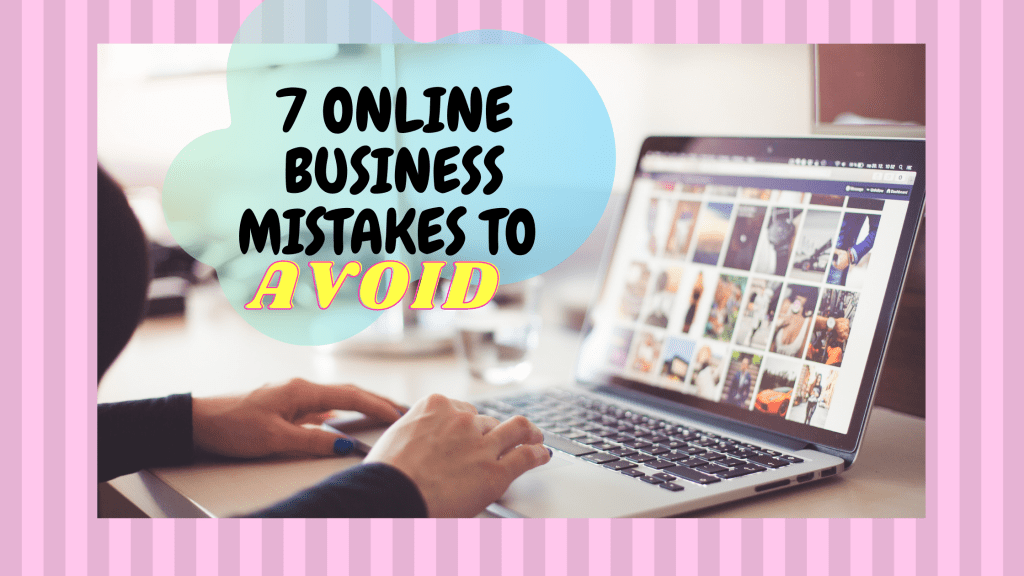 7 ONLINE BUSINESS MISTAKES TO !